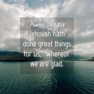 Picture 04 - Psalms 126:3 ASV - Jehovah hath done great things for us, `Whereof' - Bible Verse Picture