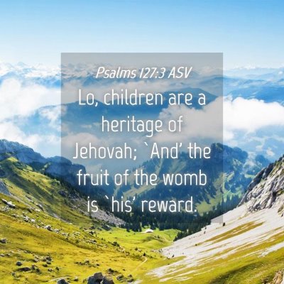 Picture 04 - Psalms 127:3 ASV - Lo, children are a heritage of Jehovah; `And' the - Bible Verse Picture