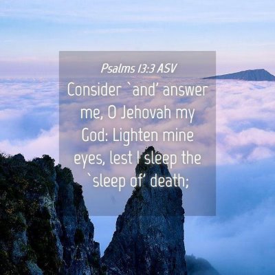 Picture 04 - Psalms 13:3 ASV - Consider `and' answer me, O Jehovah my God: - Bible Verse Picture