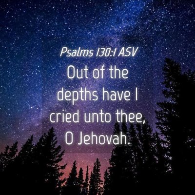 Picture 04 - Psalms 130:1 ASV - Out of the depths have I cried unto thee, O - Bible Verse Picture