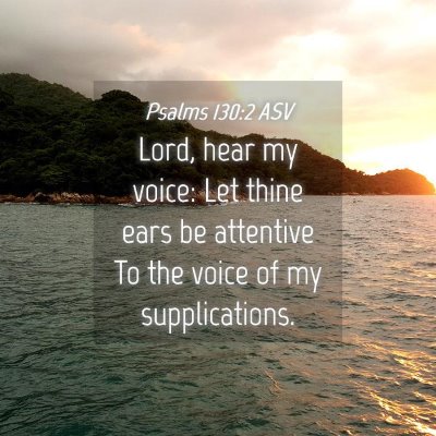 Picture 04 - Psalms 130:2 ASV - Lord, hear my voice: Let thine ears be attentive - Bible Verse Picture