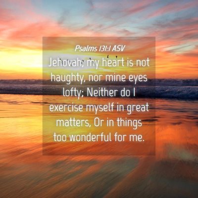 Picture 04 - Psalms 131:1 ASV - Jehovah, my heart is not haughty, nor mine eyes - Bible Verse Picture