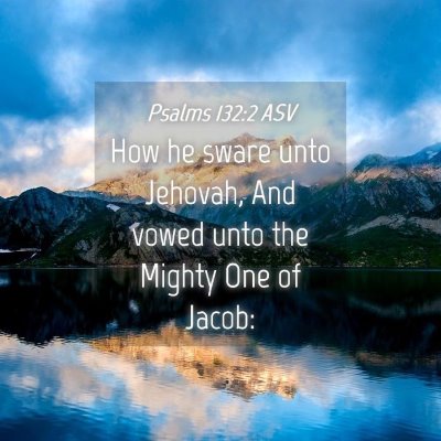 Picture 04 - Psalms 132:2 ASV - How he sware unto Jehovah, And vowed unto the - Bible Verse Picture