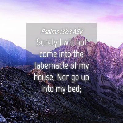 Picture 04 - Psalms 132:3 ASV - Surely I will not come into the tabernacle of my - Bible Verse Picture