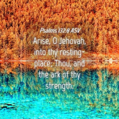 Picture 04 - Psalms 132:8 ASV - Arise, O Jehovah, into thy resting-place; Thou, - Bible Verse Picture