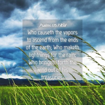 Picture 04 - Psalms 135:7 ASV - Who causeth the vapors to ascend from the ends of - Bible Verse Picture