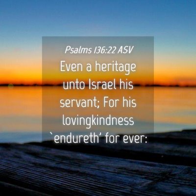Picture 04 - Psalms 136:22 ASV - Even a heritage unto Israel his servant; For his - Bible Verse Picture