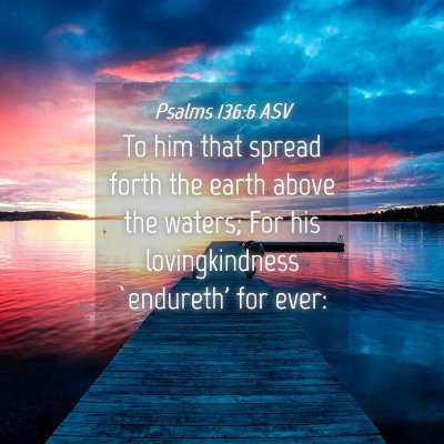 Picture 04 - Psalms 136:6 ASV - To him that spread forth the earth above the - Bible Verse Picture