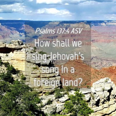 Picture 04 - Psalms 137:4 ASV - How shall we sing Jehovah's song In a foreign - Bible Verse Picture