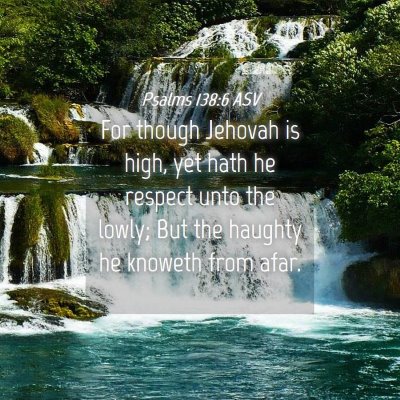 Picture 04 - Psalms 138:6 ASV - For though Jehovah is high, yet hath he respect - Bible Verse Picture