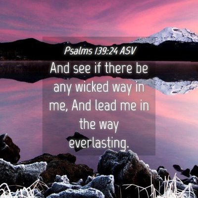 Picture 04 - Psalms 139:24 ASV - And see if there be any wicked way in me, And - Bible Verse Picture