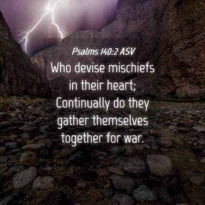 Picture 04 - Psalms 140:2 ASV - Who devise mischiefs in their heart; Continually - Bible Verse Picture