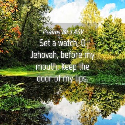 Picture 04 - Psalms 141:3 ASV - Set a watch, O Jehovah, before my mouth; Keep the - Bible Verse Picture
