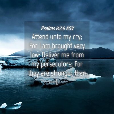Picture 04 - Psalms 142:6 ASV - Attend unto my cry; For I am brought very low: - Bible Verse Picture