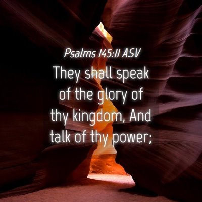 Picture 04 - Psalms 145:11 ASV - They shall speak of the glory of thy kingdom, And - Bible Verse Picture