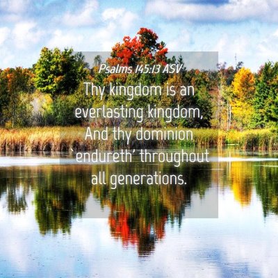 Picture 04 - Psalms 145:13 ASV - Thy kingdom is an everlasting kingdom, And thy - Bible Verse Picture