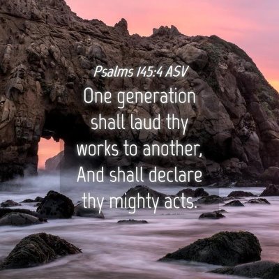Picture 04 - Psalms 145:4 ASV - One generation shall laud thy works to another, - Bible Verse Picture