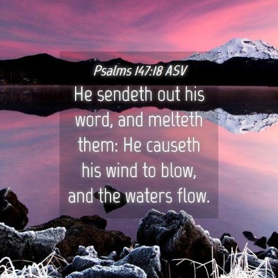 Picture 04 - Psalms 147:18 ASV - He sendeth out his word, and melteth them: He - Bible Verse Picture