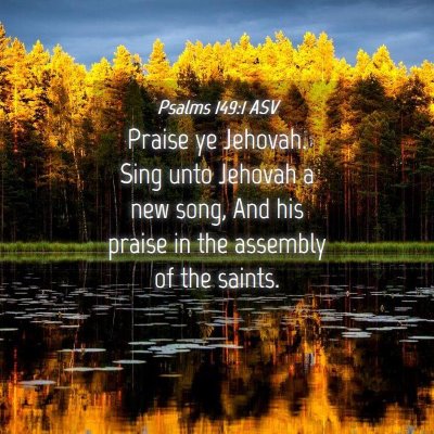 Picture 04 - Psalms 149:1 ASV - Praise ye Jehovah. Sing unto Jehovah a new song, - Bible Verse Picture