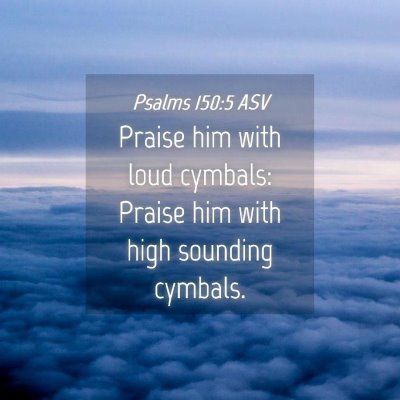 Picture 04 - Psalms 150:5 ASV - Praise him with loud cymbals: Praise him with - Bible Verse Picture