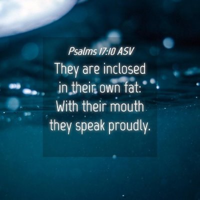 Picture 04 - Psalms 17:10 ASV - They are inclosed in their own fat: With their - Bible Verse Picture