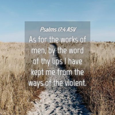 Picture 04 - Psalms 17:4 ASV - As for the works of men, by the word of thy lips - Bible Verse Picture