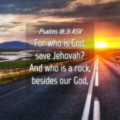 Picture 04 - Psalms 18:31 ASV - For who is God, save Jehovah? And who is a rock, - Bible Verse Picture