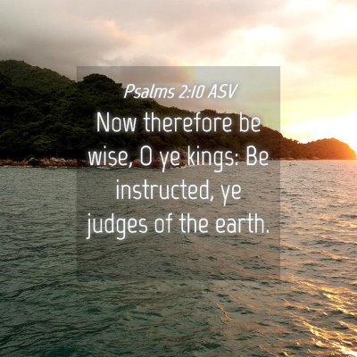 Picture 04 - Psalms 2:10 ASV - Now therefore be wise, O ye kings: Be instructed, - Bible Verse Picture