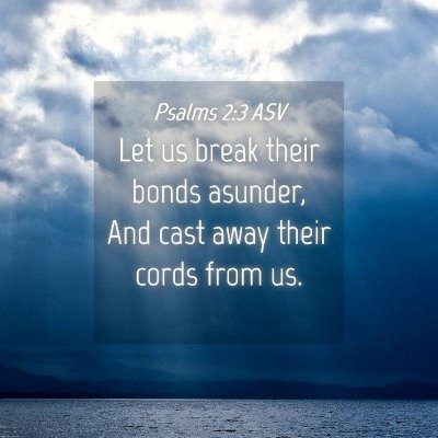 Picture 04 - Psalms 2:3 ASV - Let us break their bonds asunder, And cast away - Bible Verse Picture