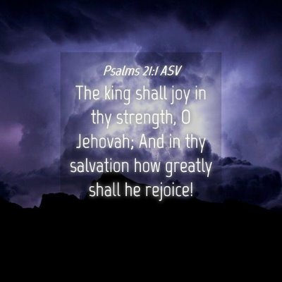 Picture 04 - Psalms 21:1 ASV - The king shall joy in thy strength, O Jehovah; - Bible Verse Picture