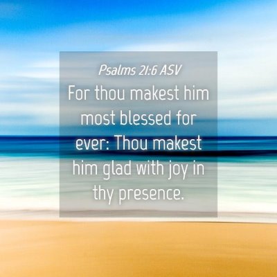 Picture 04 - Psalms 21:6 ASV - For thou makest him most blessed for ever: Thou - Bible Verse Picture