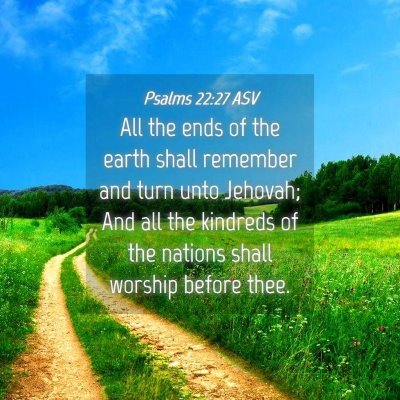 Picture 04 - Psalms 22:27 ASV - All the ends of the earth shall remember and turn - Bible Verse Picture