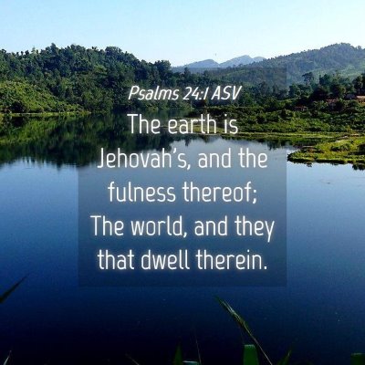 Picture 04 - Psalms 24:1 ASV - The earth is Jehovah's, and the fulness thereof; - Bible Verse Picture