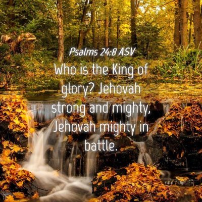 Picture 04 - Psalms 24:8 ASV - Who is the King of glory? Jehovah strong and - Bible Verse Picture