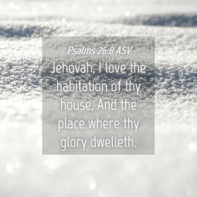 Picture 04 - Psalms 26:8 ASV - Jehovah, I love the habitation of thy house, And - Bible Verse Picture