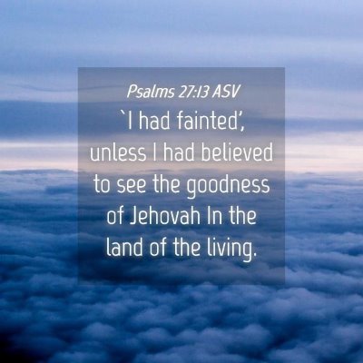 Picture 04 - Psalms 27:13 ASV - `I had fainted', unless I had believed to see the - Bible Verse Picture