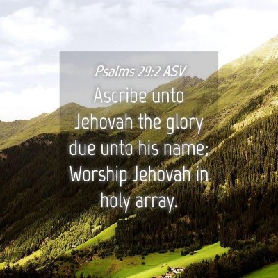 Picture 04 - Psalms 29:2 ASV - Ascribe unto Jehovah the glory due unto his name; - Bible Verse Picture