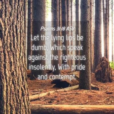 Picture 04 - Psalms 31:18 ASV - Let the lying lips be dumb, Which speak against - Bible Verse Picture