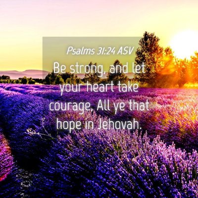 Picture 04 - Psalms 31:24 ASV - Be strong, and let your heart take courage, All - Bible Verse Picture