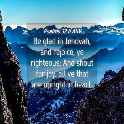Picture 04 - Psalms 32:11 ASV - Be glad in Jehovah, and rejoice, ye righteous; - Bible Verse Picture