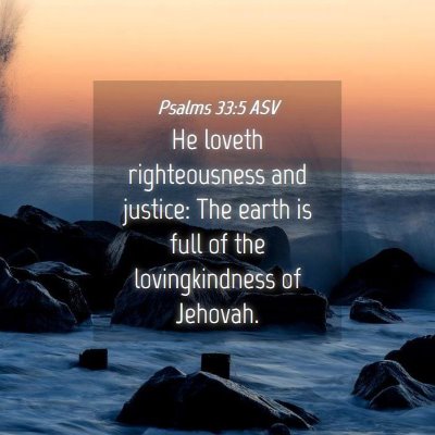Picture 04 - Psalms 33:5 ASV - He loveth righteousness and justice: The earth is - Bible Verse Picture