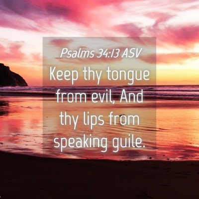 Picture 04 - Psalms 34:13 ASV - Keep thy tongue from evil, And thy lips from - Bible Verse Picture