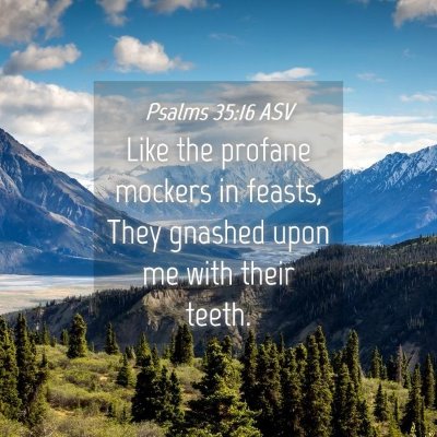 Picture 04 - Psalms 35:16 ASV - Like the profane mockers in feasts, They gnashed - Bible Verse Picture
