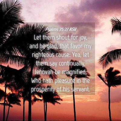 Picture 04 - Psalms 35:27 ASV - Let them shout for joy, and be glad, that favor - Bible Verse Picture