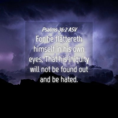 Picture 04 - Psalms 36:2 ASV - For he flattereth himself in his own eyes, That - Bible Verse Picture