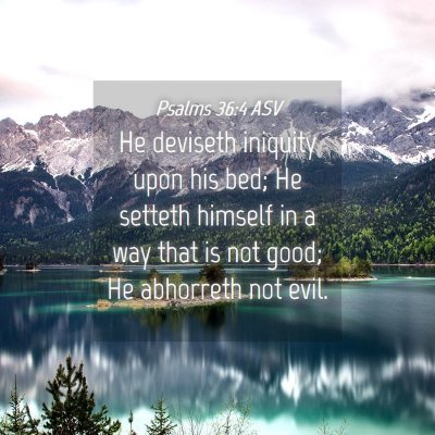 Picture 04 - Psalms 36:4 ASV - He deviseth iniquity upon his bed; He setteth - Bible Verse Picture