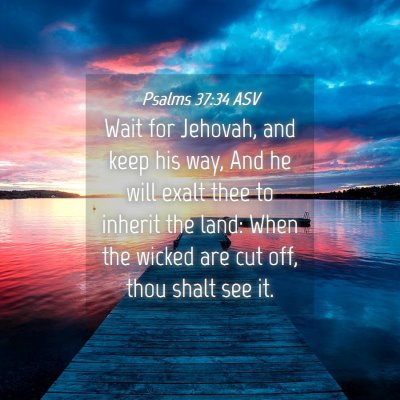 Picture 04 - Psalms 37:34 ASV - Wait for Jehovah, and keep his way, And he will - Bible Verse Picture
