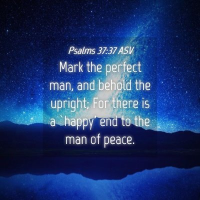 Picture 04 - Psalms 37:37 ASV - Mark the perfect man, and behold the upright; For - Bible Verse Picture