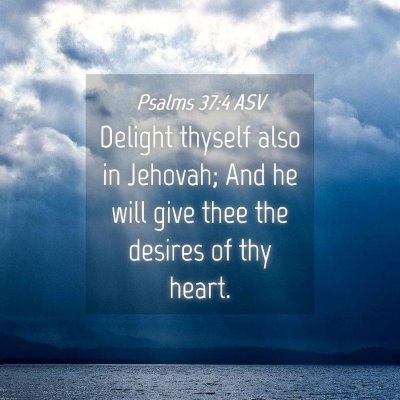 Picture 04 - Psalms 37:4 ASV - Delight thyself also in Jehovah; And he will give - Bible Verse Picture