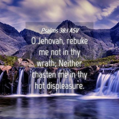 Picture 04 - Psalms 38:1 ASV - O Jehovah, rebuke me not in thy wrath; Neither - Bible Verse Picture